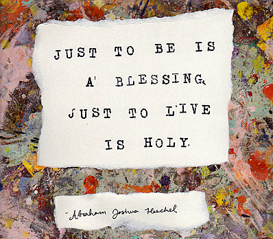 Just to be is a blessing...